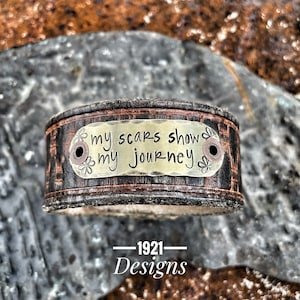 My scars show my journey - hand stamped - leather belt cuff