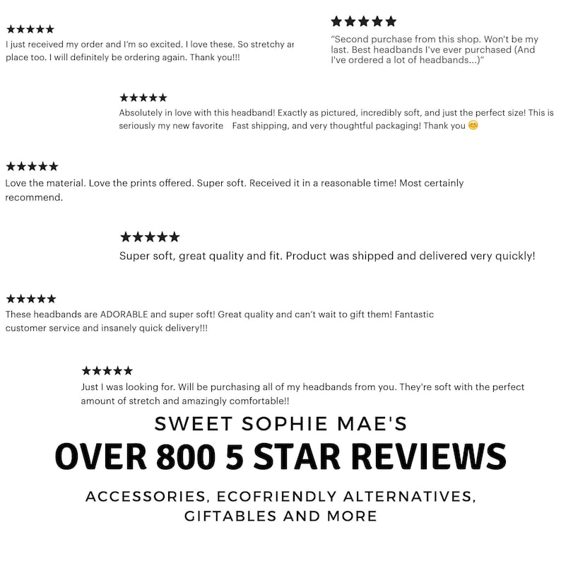 May include: A collage of customer reviews for headbands. The text reads "Sweet Sophie Mae's Over 800 5 Star Reviews Accessories, Ecofriendly Alternatives, Giftables and More".
