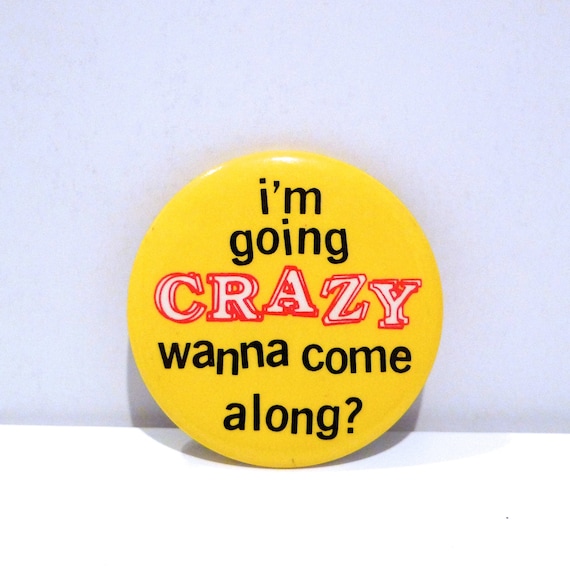 I M Going Crazy Wanna Come Along Pinback 1980s 1990s Etsy I M Going Crazy Wanna Come Along Pinback 1980s 1990s Etsy