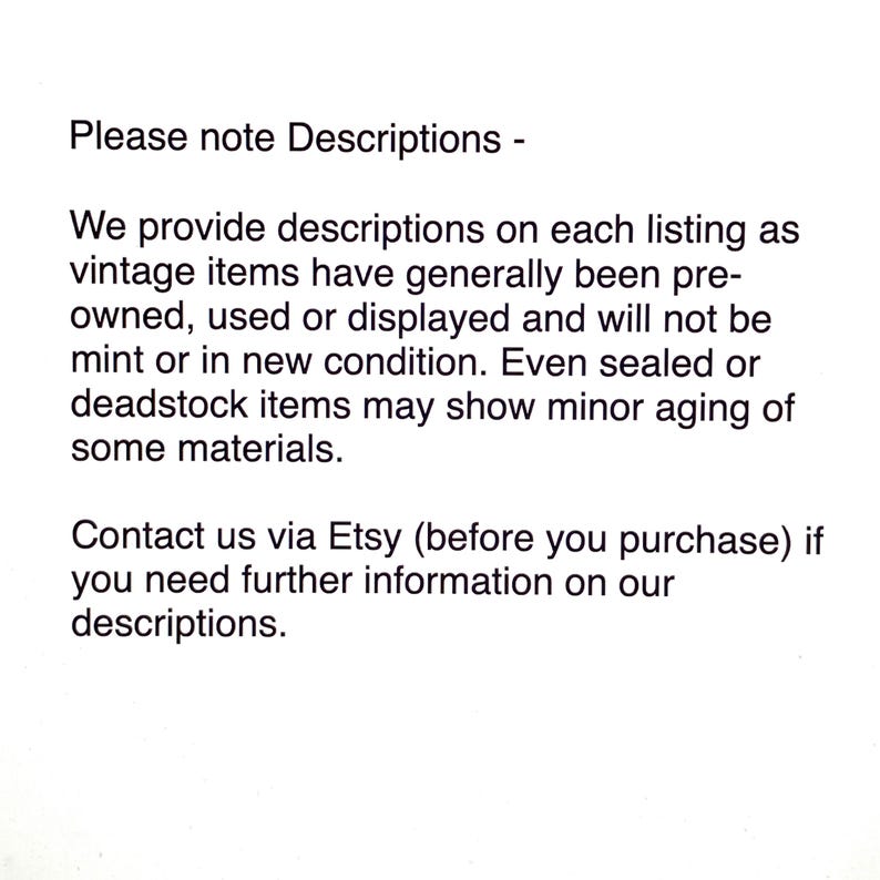 May include: White background with black text. The text reads: "Please note Descriptions - We provide descriptions on each listing as vintage items have generally been pre-owned, used or displayed and will not be mint or in new condition."