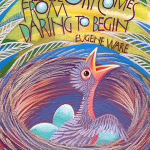 May include: A colorful illustration of a bird in a nest with three eggs. The text "All Glory Comes From Daring To Begin" is written above the nest, with the author's name "Eugene Ware" below. The illustration is painted in a whimsical style with bright colors and bold lines.