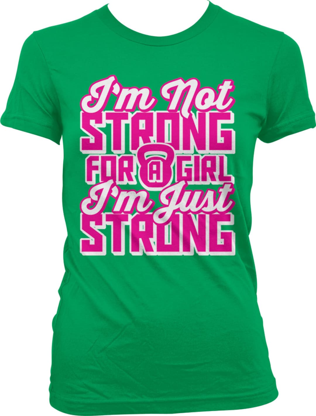 I'm Not Strong for a Girl I'm Just Strong. Exercise. Kettle Bell. Work Out.  Beast Mode. Girl Power. Juniors and Women's T-shirts GH_01916 