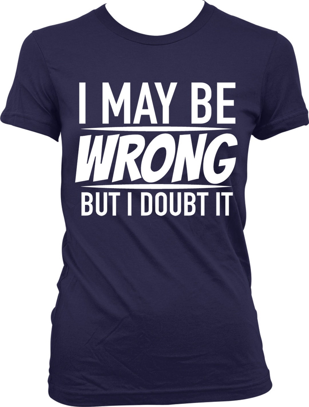I May Be Wrong but I Doubt It Ladies T-shirt Always Right - Etsy