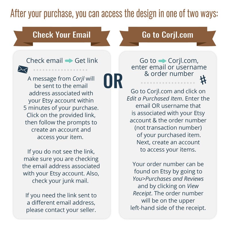 May include: A brown and white graphic with text explaining two ways to access a design after purchase: check email or go to Corjl.com. The graphic includes a small envelope icon and a right arrow. The text "OR" is in large, bold letters.