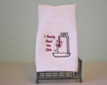 Embroidered Bar Mop Towel / Kitchen Towel / WINE / I Finally Fixed the Sink / Embroidered Kitchen Towel /Embroidered Wine Towel/Hostess Gift