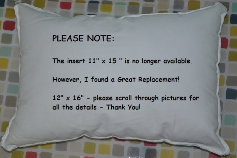 May include: White pillow with black text that reads "PLEASE NOTE: The insert 11" x 15" is no longer available. However, I found a Great Replacement! 12" x 16" - please scroll through pictures for all the details - Thank You!"
