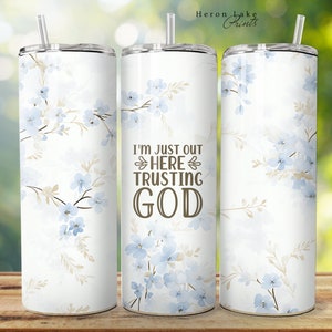 Ich bin gerade hier draußen und vertrauen Gott, Jesus Tumbler Wrap PNG Floral Christian 20 Unze Gerade Sublimation Download Nahtlos