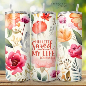 His Life Saved My Life, Jesus Tumbler Wrap PNG Floral Christian 20 oz Straight Sublimation Download Seamless