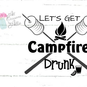 May include: Black and white graphic design with the text "Let's Get Campfire Drunk" with a campfire, two crossed sticks with marshmallows, and a shot glass with a lime wedge.