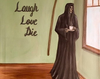 Live, Laugh, Love, Die. Grim reaper gazing out the window with a cup of coffee. Artist signed, original painting.