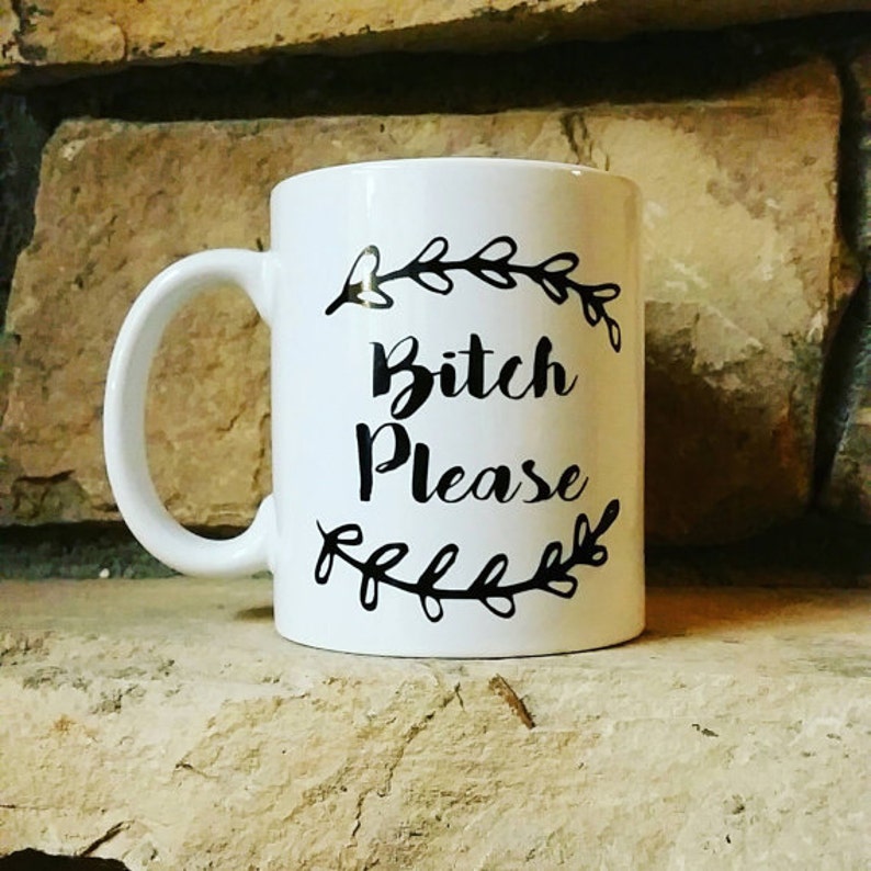 Bitch Please Coffee Mug... Choose From 14 Mug Styles. | Etsy