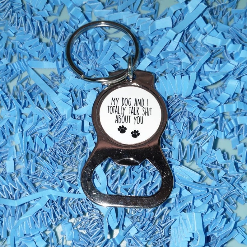 My Dog And I Totally Talk Shit About You Stainless Steel Bottle Opener Keychain
