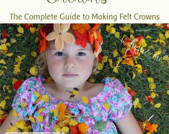 Crowns * The Complete Guide to Making Felt Crowns * Crown patterns * Natural Dying * Stitching guide* Needle felting * Birthday crowns