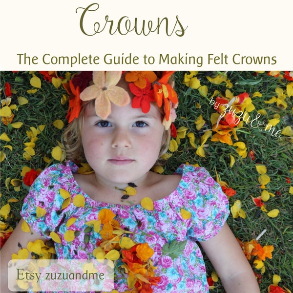 Crowns * The Complete Guide to Making Felt Crowns * Crown patterns * Natural Dying * Stitching guide* Needle felting * Birthday crowns