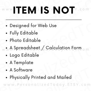 Item is not designed for web use, a mobile download, fully editable, photo editable, web fillable / editable, a spreadsheet or calculation form, logo editable, a template, a software or physically printed and mailed.