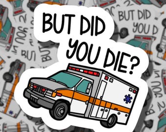 May include: A white sticker with the text "BUT DID YOU DIE?" above a cartoon ambulance. The ambulance is white, gray, and orange with a blue star on the side. The background is filled with similar stickers.