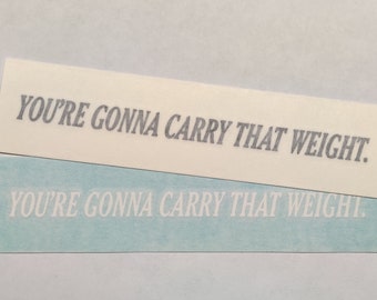 You're Gonna Carry That Weight vinyl decal, assorted sizes and colors - Free shipping!  **Read item description for shipping information**