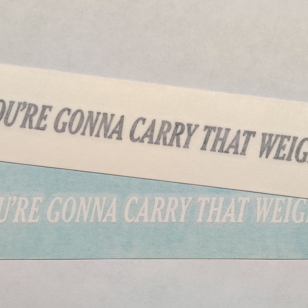 You're Gonna Carry That Weight vinyl decal, assorted sizes and colors - Free shipping!  **Read item description for shipping information**