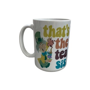 That’s the tea sis   /15 oz. custom mug / Alice in Wonderland