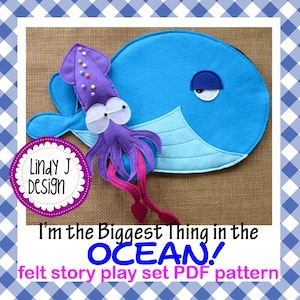 May include: A felt story play set PDF pattern featuring a blue whale and a purple squid. The whale has a large eye and a fin. The squid has a large eye and tentacles. The text "I'm the Biggest Thing in the OCEAN!" is written below the image.