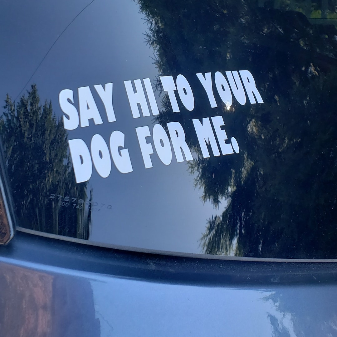 Say Hi to Your Dog for Me, Set of 2 Sticker Decals for Your Car, Truck ...