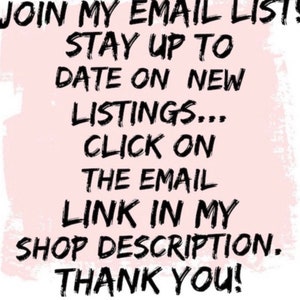 May include: Text on a pink background reads: "JOIN MY EMAIL LIST! STAY UP TO DATE ON NEW LISTINGS... CLICK ON THE EMAIL LINK IN MY SHOP DESCRIPTION. THANK YOU!" The text is in black, with a brushstroke effect.