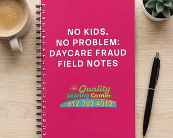 No Kids, No Problem: Daycare Fraud Field Notes - Spiral Notebook for Tracking Minnesota's Finest Scandals