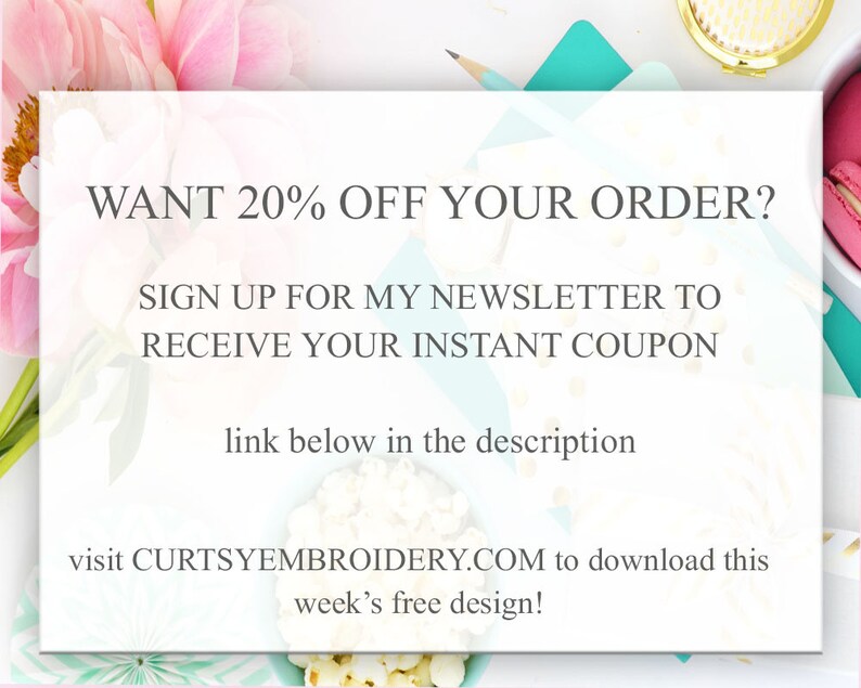 May include: A white card with the text "WANT 20% OFF YOUR ORDER? SIGN UP FOR MY NEWSLETTER TO RECEIVE YOUR INSTANT COUPON link below in the description visit CURTSYEMBROIDERY.COM to download this week's free design!"