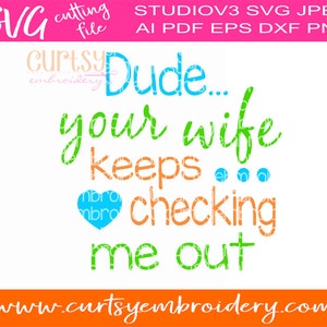 May include: A colourful graphic design with the text "Dude... your wife keeps... checking me out".