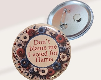 Don’t Blame Me I Voted for Harris | Pin-Back Button, Political Humor, Anti Trump, Resist, Make Lying Wrong Again, Protest Merchandise