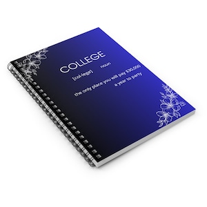 May include: A blue and black spiral notebook with a white floral design and the text "COLLEGE [col-lege] noun the only place you will pay $30,000 a year to party".