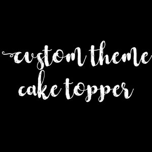 Custom Theme Cake Topper