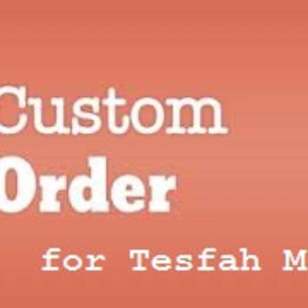 Custom Order for Tesfah M.