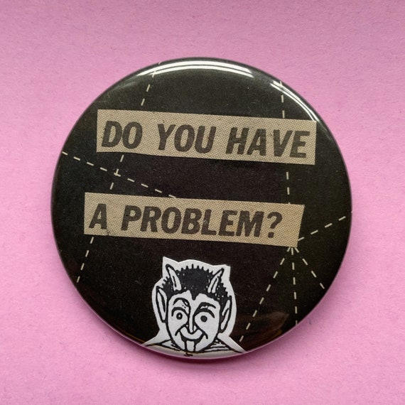 2.25" Handmade Collaged Pinback Button - Large Hand Pressed Collaged Pin "Do You Have a Problem" Typography Art - Unique Wearable Quote
