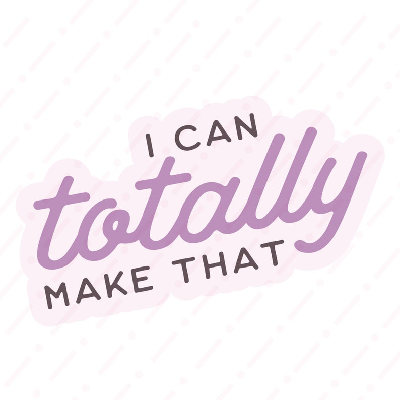 May include: Purple and black sticker with the text "I can totally make that".