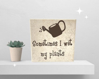Sometimes I wet my plants tile- Housewarming Gift- Home Decor