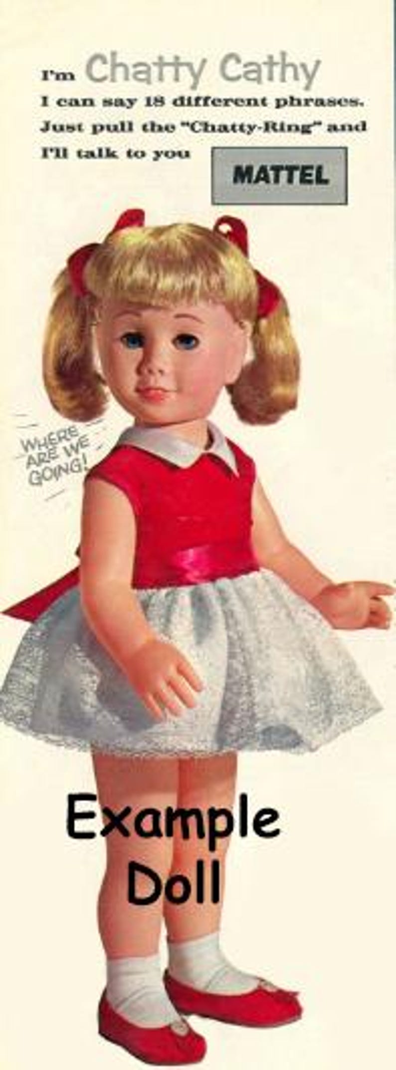 May include: A Chatty Cathy doll with blonde hair in pigtails, wearing a red dress with a white collar and a white lace skirt overlay. The doll has red shoes and white socks. Text reads: I'm Chatty Cathy, I can say 18 different phrases, MATTEL.