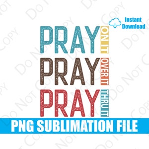 Pray on it Pray over it Pray thru it | Digital Download | PNG | Sublimation