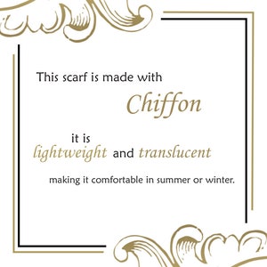 May include: This scarf is made with chiffon, a lightweight and translucent fabric, making it comfortable to wear in summer or winter.