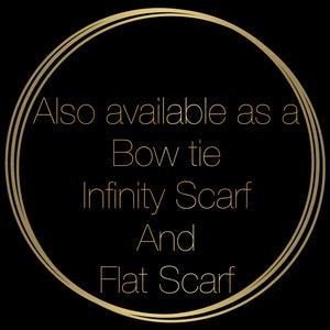 May include: Black background with a gold circular design. Text within the circle reads "Also available as a Bow tie, Infinity Scarf, And Flat Scarf."