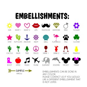May include: A chart of various embellishments for customization, including a sun, hearts, lips, a mustache, a diamond, a ring, a flower, a star, flip flops, an anchor, a helm, a shell, a flamingo, a paw print, a clover, a cactus, a palm tree, a pine tree, a peace sign, a wine glass, a cocktail glass, a champagne flute, a pineapple, a cowboy boot, an apple, a music note, an airplane, an elephant, a dolphin, Mickey Mouse, and Minnie Mouse. The text "EMBELLISHMENTS: SAMPLE ARROW" is also included.