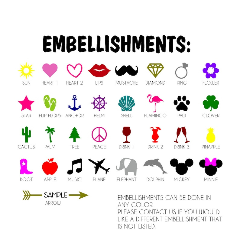 May include: A chart of various embellishments for customization, including a sun, hearts, lips, a mustache, a diamond, a ring, a flower, a star, flip flops, an anchor, a helm, a shell, a flamingo, a paw print, a clover, a cactus, a palm tree, a pine tree, a peace sign, a wine glass, a cocktail glass, a champagne flute, a pineapple, a cowboy boot, an apple, a music note, an airplane, an elephant, a dolphin, Mickey Mouse, and Minnie Mouse. The text "EMBELLISHMENTS: SAMPLE ARROW" is also included.