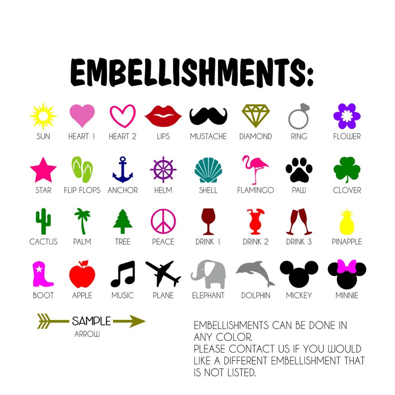 May include: A chart of various embellishments for customization, including a sun, hearts, lips, a mustache, a diamond, a ring, a flower, a star, flip flops, an anchor, a helm, a shell, a flamingo, a paw print, a clover, a cactus, a palm tree, a pine tree, a peace sign, a wine glass, a cocktail glass, a champagne flute, a pineapple, a cowboy boot, an apple, a music note, an airplane, an elephant, a dolphin, Mickey Mouse, and Minnie Mouse. The text "EMBELLISHMENTS: SAMPLE ARROW" is also included.