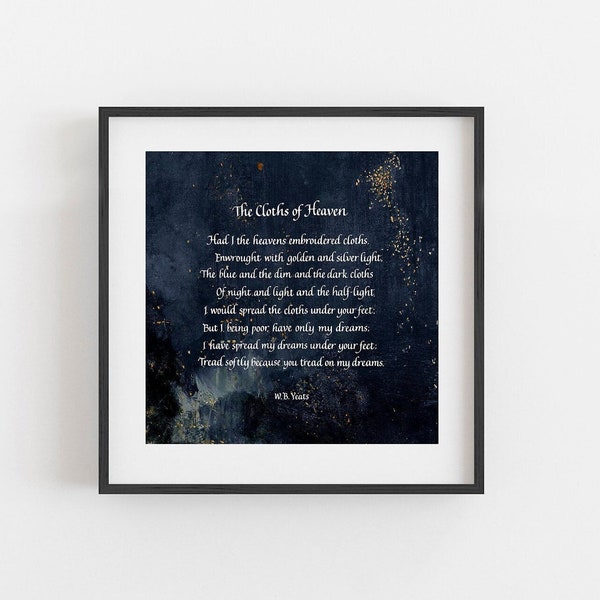 The Cloths of Heaven WB. Yeats, Anniversary Gift, Calligraphy Romantic Poem, Literature gift, Poetry art gift, W.B Yeats poem, Tread softly