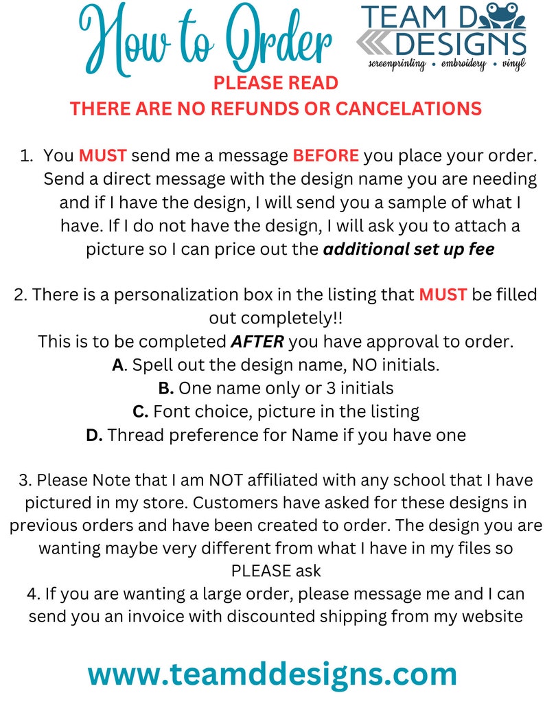 May include: A white background with black text outlining how to order from Team D Designs. The text includes the phrase "How to Order", "PLEASE READ", "THERE ARE NO REFUNDS OR CANCELATIONS", and "www.teamddesigns.com".