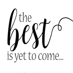 May include: Black and white typography print with the text "the best is yet to come..."