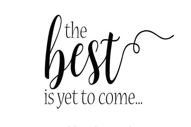 May include: Black and white typography print with the text "the best is yet to come..."