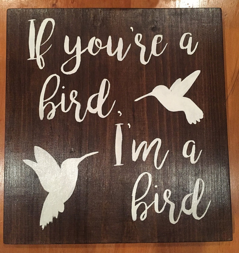 If Your A Bird Im A Bird Quote If you're a bird I'm a bird stained wood sign. | Etsy