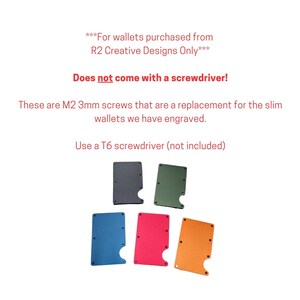 May include: Five replacement screws for slim wallets, in black, green, blue, red, and orange. The screws are M2 3mm and require a T6 screwdriver (not included). ***For wallets purchased from R2 Creative Designs Only*** Does not come with a screwdriver!