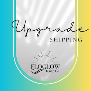 May include: A graphic with a gradient background of blue, white, and yellow. The words "Upgrade Shipping" are in black script. The Floglow Design Co. logo is at the bottom, featuring a sun design.